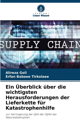 Ein ?berblick ?ber die wichtigsten Herausforderungen der Lieferkette f?r Katastrophenhilfe - Goli, Alireza, and Babaee Tirkolaee, Erfan