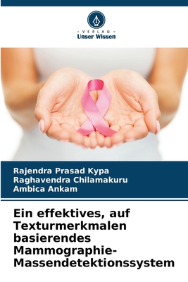 Ein effektives, auf Texturmerkmalen basierendes Mammographie-Massendetektionssystem - Kypa, Rajendra Prasad, and Chilamakuru, Raghavendra, and Ankam, Ambica