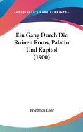 Ein Gang Durch Die Ruinen ROMs, Palatin Und Kapitol (1900)