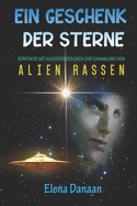 Ein Geschenk der Sterne: Kontakte mit Auerirdischen und Sammlung von Alien-Rassen