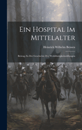 Ein Hospital Im Mittelalter: Beitrag Zu Der Geschichte Der Wohlthatigkeitsstiftungen