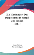 Ein Jahrhundert Des Despotismus in Neapel Und Sicilien (1861)