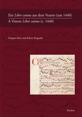 Ein Liber Cantus Aus Dem Veneto (Um 1440) / A Veneto Liber Cantus (C. 1440): Fragmente in Der Bayerischen Staatsbibliothek Munchen Und Der Osterreichischen Nationalbibliothek Wien / Fragments in the Bayerische Staatsbibliothek Munich and the... - Bent, Margaret (Editor), and Klugseder, Robert (Editor)