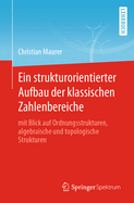 Ein Strukturorientierter Aufbau Der Klassischen Zahlenbereiche: Mit Blick Auf Ordnungsstrukturen, Algebraische Und Topologische Strukturen