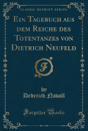 Ein Tagebuch Aus Dem Reiche Des Totentanzes Von Dietrich Neufeld (Classic Reprint)