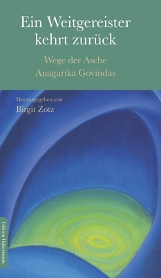 Ein Weitergereister kehrt zur?ck: Wege der Asche Anagarika Govindas - Zotz, Birgit (Editor), and Anagarika Govinda, Lama