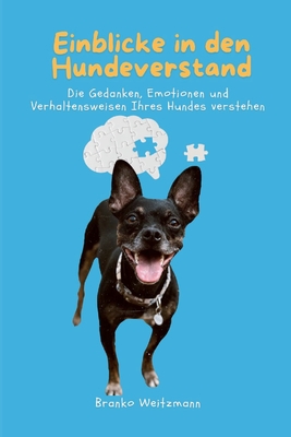 Einblicke in den Hundeverstand: Die Gedanken, Emotionen und Verhaltensweisen Ihres Hundes verstehen - Weitzmann, Branko