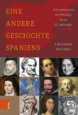 Eine Andere Geschichte Spaniens: Schlusselgestalten Vom Mittelalter Bis Ins 20. Jahrhundert - Aschmann, Birgit, and Herbers, Klaus