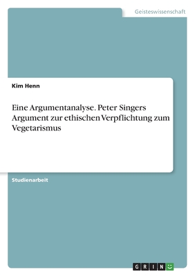 Eine Argumentanalyse. Peter Singers Argument zur ethischen Verpflichtung zum Vegetarismus - Henn, Kim