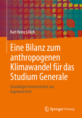 Eine Bilanz Zum Anthropogenen Klimawandel F?r Das Studium Generale: Grundlagen Kommentiert Aus Ingenieursicht - Lillich, Karl Heinz