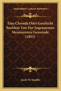 Eine Chronik Oder Geschicht Buchlein Von Der Sogenannten Mennonisten Gemeinde (1855)