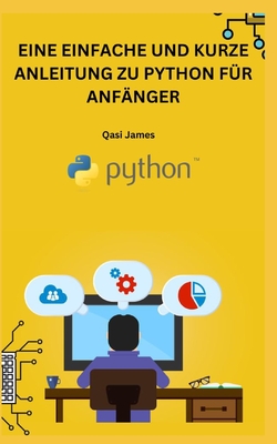 Eine Einfache Und Kurze Anleitung Zu Python F?r Anf?nger - James, Qasi