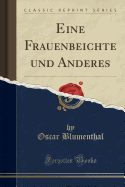 Eine Frauenbeichte Und Anderes (Classic Reprint)