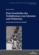 Eine Geschichte des Verhaeltnisses von Literatur und Wahnsinn: Experimente jenseits der Sprache