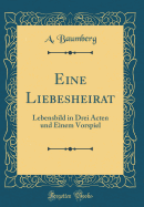 Eine Liebesheirat: Lebensbild in Drei Acten Und Einem Vorspiel (Classic Reprint)