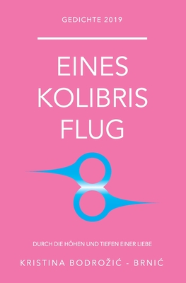 Eines Kolibris Flug: Durch die Hhen und Tiefen einer Liebe - Bodrozic-Brnic, Kristina