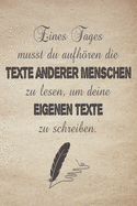 Eines Tages musst du aufhren die Texte anderer Menschen zu lesen, um deine eigenen Texte zu schreiben.: Gedichtebuch zum Selberschreiben als Lyrik-, Reime- und Text- Sammlung oder Poetry Slam Buch - ca A5 im Zitat Design