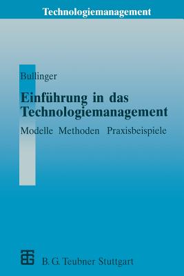 Einfhrung in Das Technologiemanagement: Modelle, Methoden, Praxisbeispiele - Bullinger, Hans-Jrg (Editor), and Seidel, Uwe A (Contributions by)