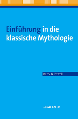 Einfhrung in Die Klassische Mythologie - Powell, Barry B, and Reitz, Bettina (Translated by), and Behrendt, Anja