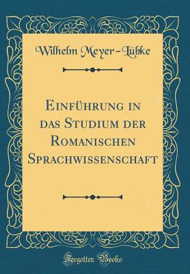 Einf?hrung in Das Studium Der Romanischen Sprachwissenschaft (Classic Reprint) - Meyer-Lubke, Wilhelm