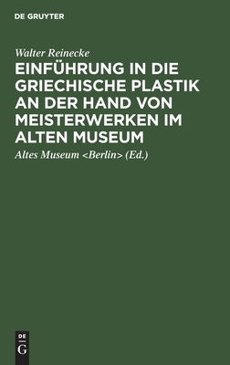 Einf?hrung in Die Griechische Plastik an Der Hand Von Meisterwerken Im Alten Museum - Reinecke, Walter, and Altes Museum (Editor), and Neugebauer, Karl Anton (Preface by)