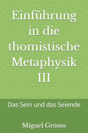 Einf?hrung in die thomistische Metaphysik III: Das Sein und das Seiende