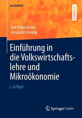 Einf?hrung in die Volkswirtschaftslehre und Mikrokonomie - Piekenbrock, Dirk, and Hennig, Alexander