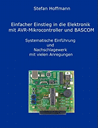 Einfacher Einstieg in die Elektronik mit AVR-Mikrocontroller und BASCOM: Systematische Einfhrung und Nachschlagewerk mit vielen Anregungen