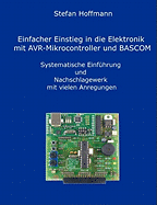Einfacher Einstieg in die Elektronik mit AVR-Mikrocontroller und BASCOM: Systematische Einf?hrung und Nachschlagewerk mit vielen Anregungen