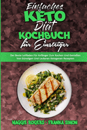 Einfaches Keto-Di?t-Kochbuch F?r Einsteiger: Der Beste Leitfaden F?r Anf?nger Zum Kochen Und Genie?en Von G?nstigen Und Leckeren Ketogenen Rezepten (Easy Keto Diet Cookbook for Beginners) (German Version)