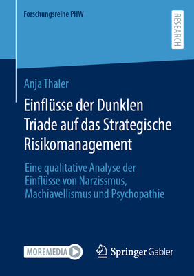 Einfl?sse Der Dunklen Triade Auf Das Strategische Risikomanagement: Eine Qualitative Analyse Der Einfl?sse Von Narzissmus, Machiavellismus Und Psychopathie - Thaler, Anja