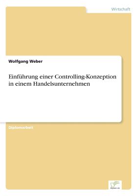 Einfuhrung Einer Controlling-Konzeption in Einem Handelsunternehmen - Weber, Wolfgang