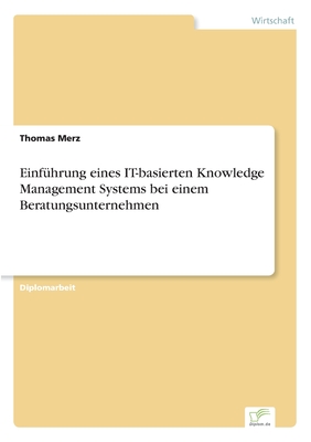 Einfuhrung Eines It-Basierten Knowledge Management Systems Bei Einem Beratungsunternehmen - Merz, Thomas