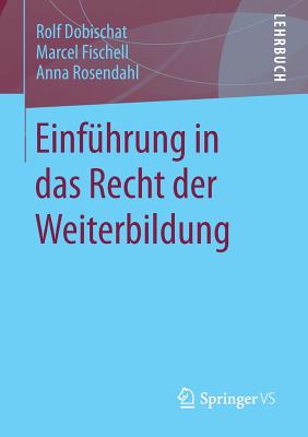 Einfuhrung in Das Recht Der Weiterbildung - Dobischat, Rolf, and Fischell, Marcel, and Rosendahl, Anna