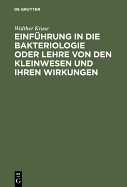 Einfuhrung in Die Bakteriologie Oder Lehre Von Den Kleinwesen Und Ihren Wirkungen: Zum Gebrauch Bei Vorlesungen Und Ubungen Sowie Zum Selbstunterricht Fur Arzte, Tierarzte Und Naturforscher