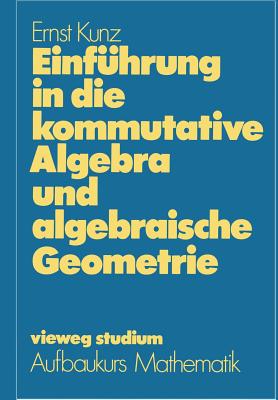 Einfuhrung in Die Kommutative Algebra Und Algebraische Geometrie - Kunz, Ernst