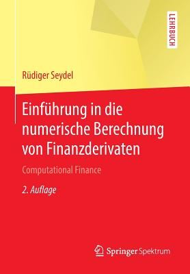 Einfuhrung in Die Numerische Berechnung Von Finanzderivaten: Computational Finance - Seydel, R?diger