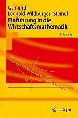 Einfuhrung in Die Wirtschaftsmathematik - Gamerith, Wolf, and Leopold-Wildburger, Ulrike, and Steindl, Werner