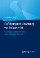 Einfuhrung Und Umsetzung Von Industrie 4.0: Grundlagen, Vorgehensmodell Und Use Cases Aus Der Praxis