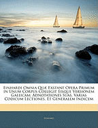 Einhardi Omnia Qu Exstant Opera Primum in Unum Corpus Collegit Eisque Versionem Gallicam: Adnotationes Suas, Varias Codicum Lectiones, Et Generalem Indicem