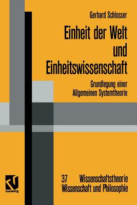 Einheit Der Welt Und Einheitswissenschaft: Grundlegung Einer Allgemeinen Systemtheorie - Schlosser, Gerhard