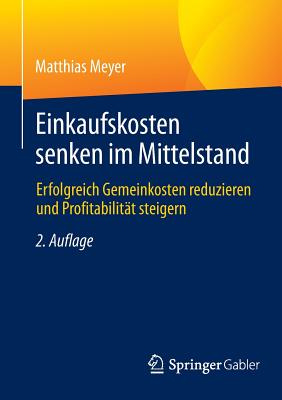 Einkaufskosten Senken Im Mittelstand: Erfolgreich Gemeinkosten Reduzieren Und Profitabilitt Steigern - Meyer, Matthias