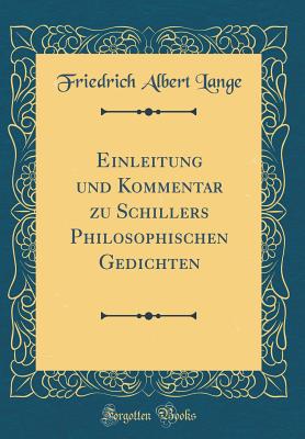 Einleitung Und Kommentar Zu Schillers Philosophischen Gedichten (Classic Reprint) - Lange, Friedrich Albert