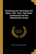 Einleitung Zur Geschichte Der Mark-, Hof-, Dorf- Und Stadt- Verfassung Und Der Offentlichen Gewalt