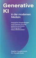 Einsatz Generativer KI in der modernen Medizin: Innovative Anwendungen und Chancen f?r eine patientenzentrierte Versorgung im Gesundheitswesen