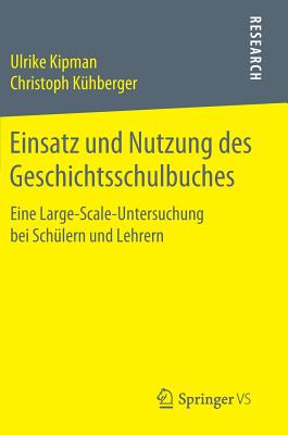 Einsatz Und Nutzung Des Geschichtsschulbuches: Eine Large-Scale-Untersuchung Bei Sch?lern Und Lehrern - Kipman, Ulrike, and K?hberger, Christoph