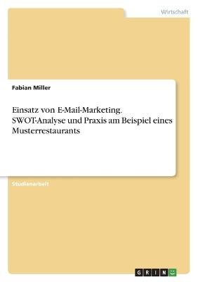 Einsatz von E-Mail-Marketing. SWOT-Analyse und Praxis am Beispiel eines Musterrestaurants - Miller, Fabian