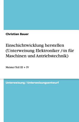 Einschichtwicklung herstellen (Unterweisung Elektroniker /-in f?r Maschinen und Antriebstechnik): Meister Teil III + IV - Bauer, Christian