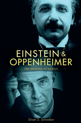Einstein and Oppenheimer: The Meaning of Genius - Schweber, Silvan S