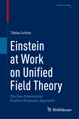 Einstein at Work on Unified Field Theory: The Five-Dimensional Einstein-Bergmann Approach - Schtz, Tobias